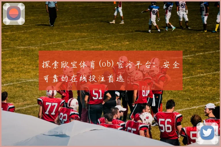 探索欧宝体育(ob)官方平台：安全可靠的在线投注首选