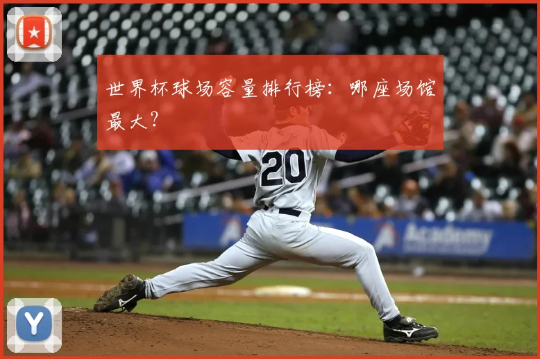 世界杯球场容量排行榜：哪座场馆最大？