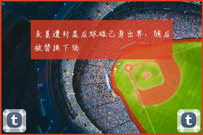 麦基遭封盖后球碰己身出界，随后被替换下场
