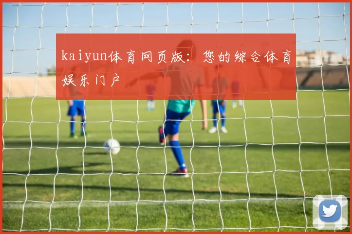 kaiyun体育网页版：您的综合体育娱乐门户