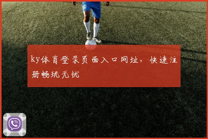 ky体育登录页面入口网址，快速注册畅玩无忧