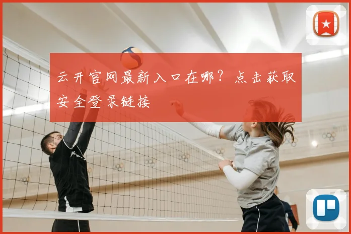 云开官网最新入口在哪？点击获取安全登录链接